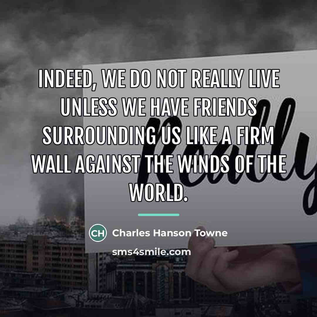 “Indeed, we do not really live unless we have friends…” quote by Charles Hanson Towne