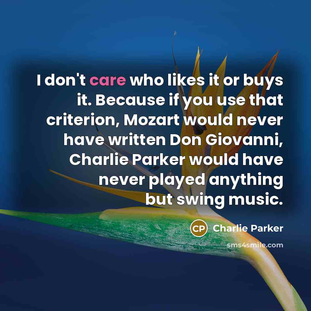 “I don't care who likes it or buys it. Because…” quote by Charlie Parker