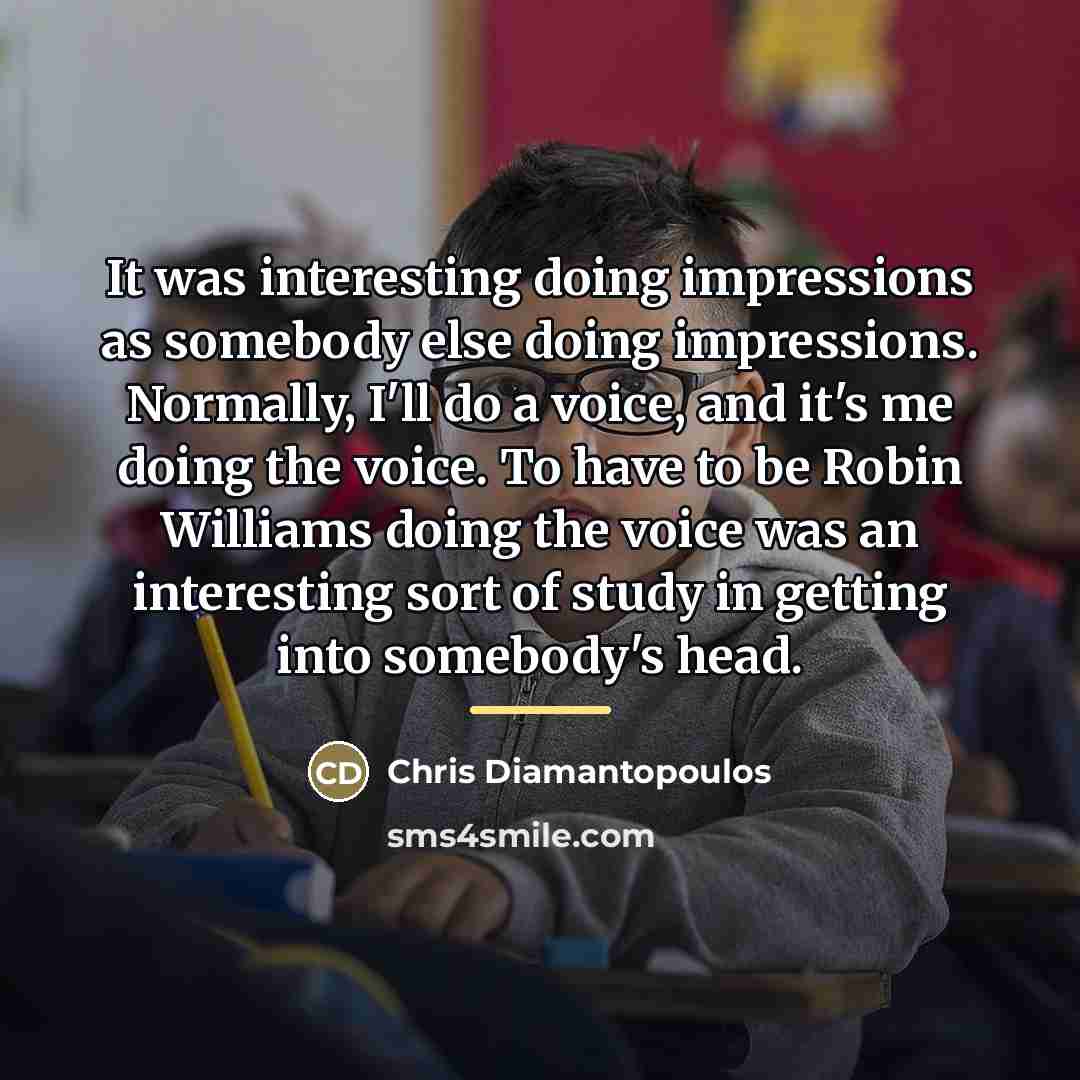 “It was interesting doing impressions as somebody else doing impressions.…” quote by Chris Diamantopoulos