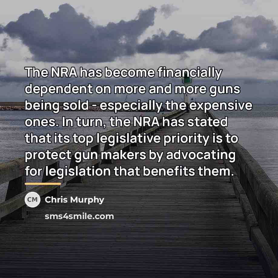 “The NRA has become financially dependent on more and more…” quote by Chris Murphy