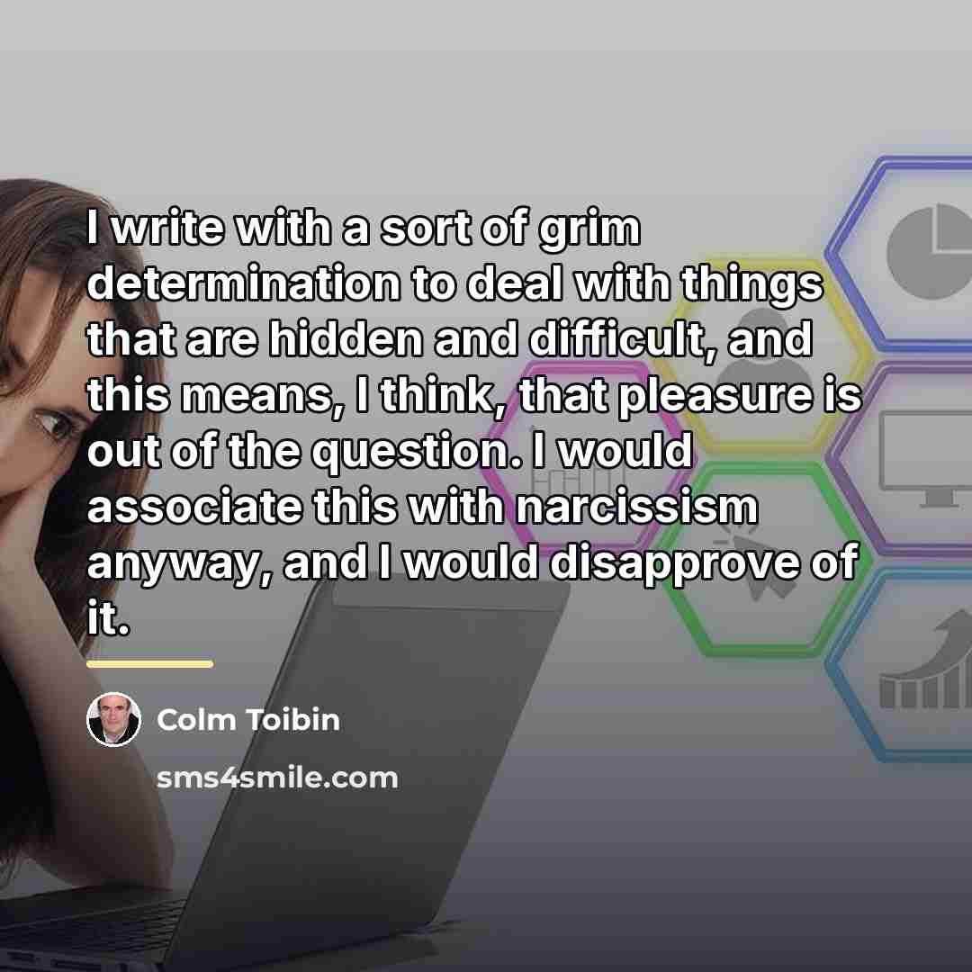 “I write with a sort of grim determination to deal…” quote by Colm Toibin