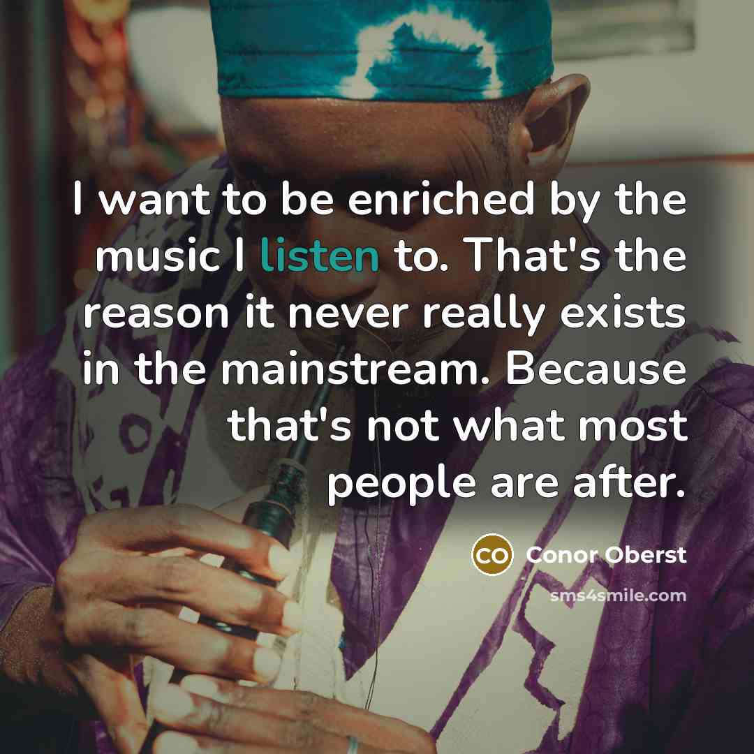 “I want to be enriched by the music I listen…” quote by Conor Oberst