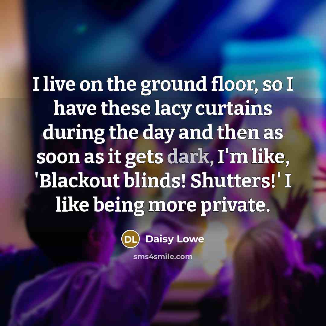 “I live on the ground floor, so I have these…” quote by Daisy Lowe