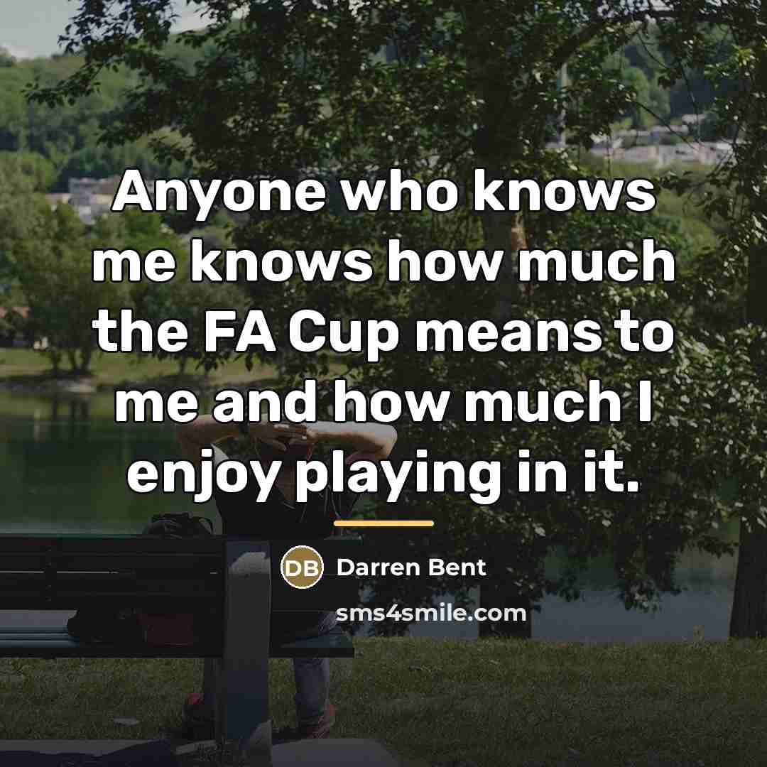 “Anyone who knows me knows how much the FA Cup…” quote by Darren Bent