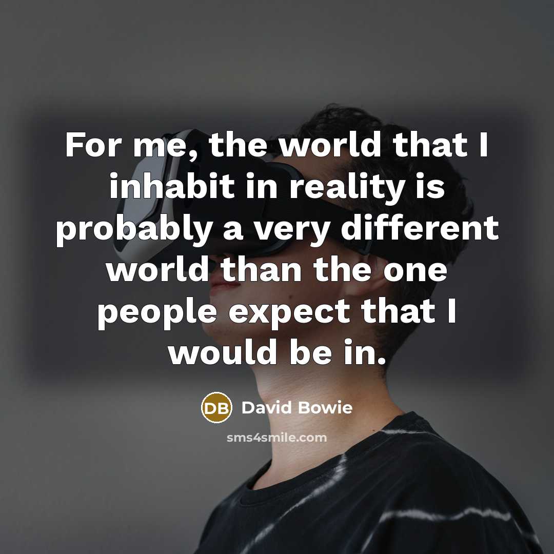 “For me, the world that I inhabit in reality is…” quote by David Bowie