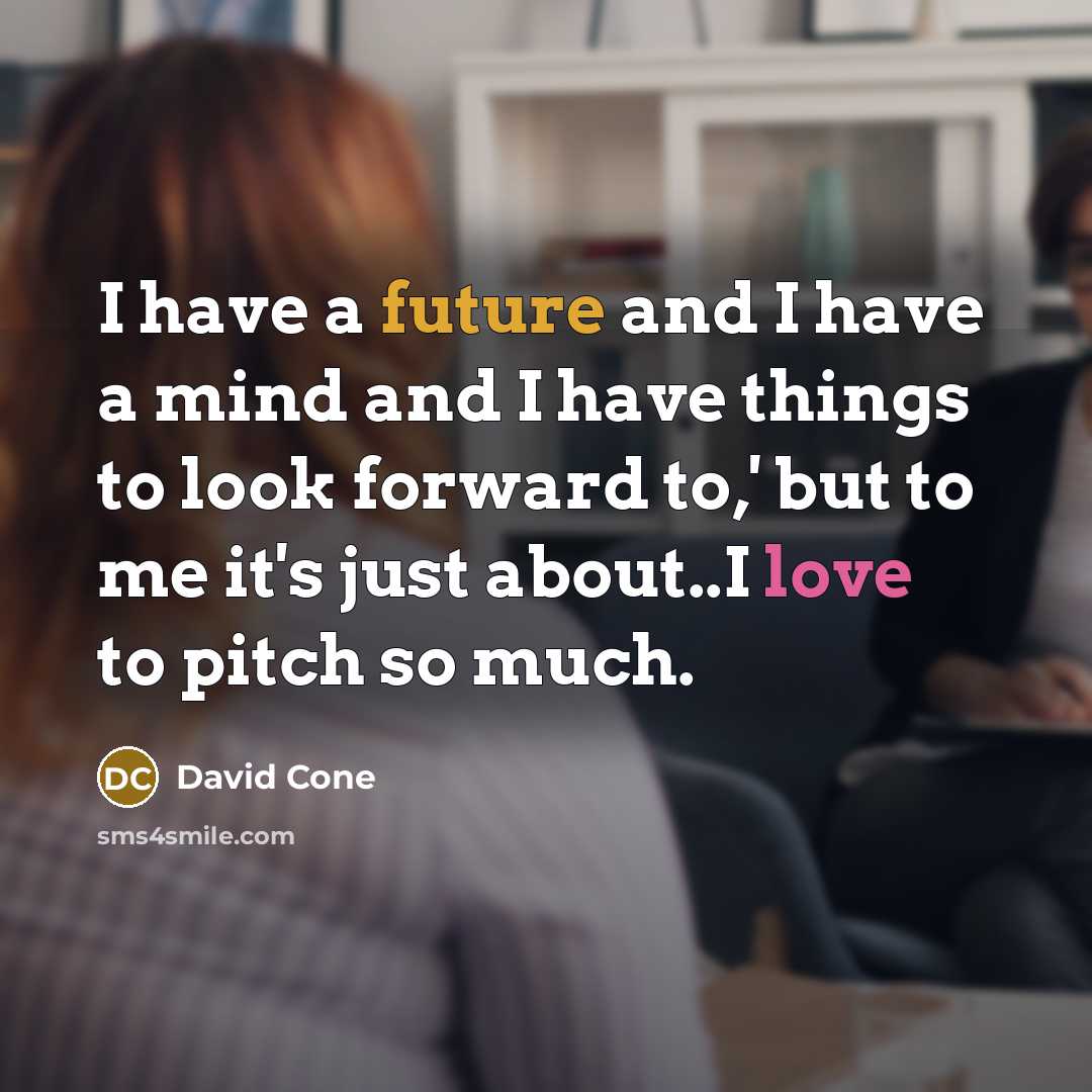 “I have a future and I have a mind and…” quote by David Cone