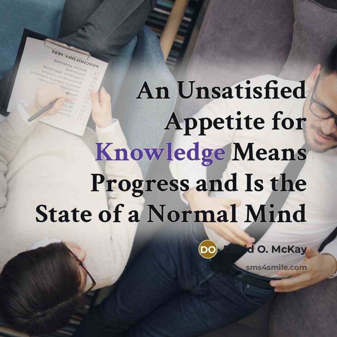 “An Unsatisfied Appetite for Knowledge Means Progress and Is the…” quote by David O. McKay
