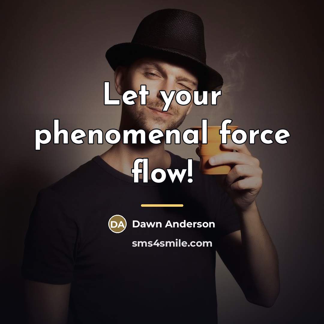 “Let your phenomenal force flow!…” quote by Dawn Anderson