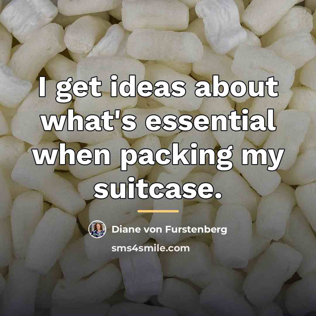 “I get ideas about what's essential when packing my suitcase.…” quote by Diane von Furstenberg