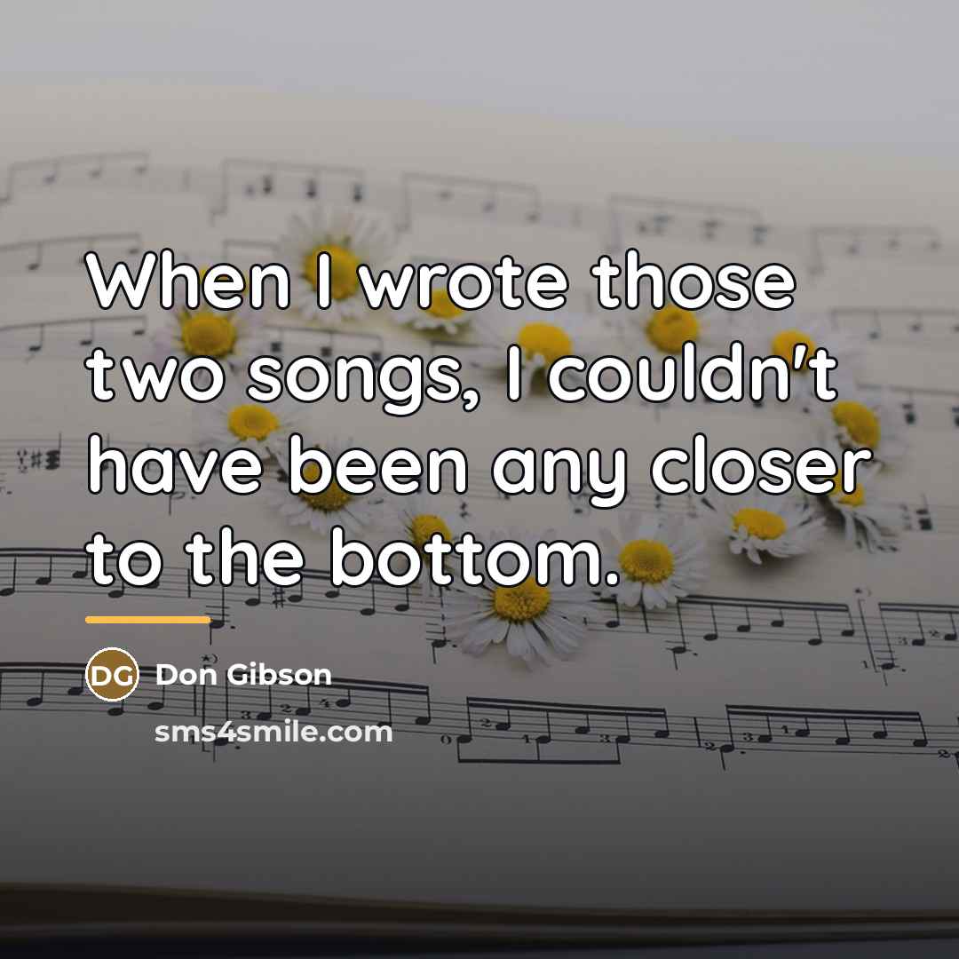 “When I wrote those two songs, I couldn't have been…” quote by Don Gibson