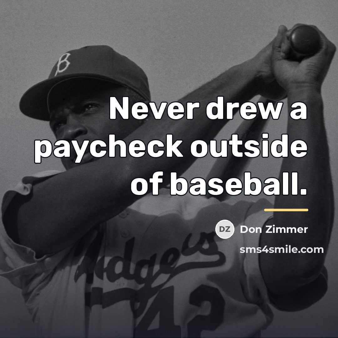 “Never drew a paycheck outside of baseball.…” quote by Don Zimmer