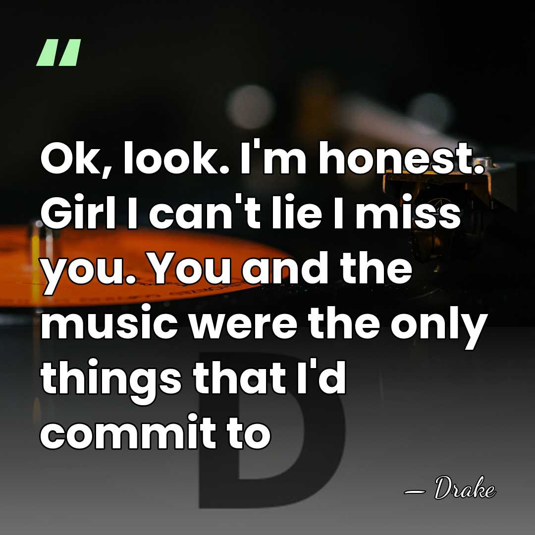 Ok, look. I'm honest. Girl I can't lie I miss you. You&hellip; - Drake