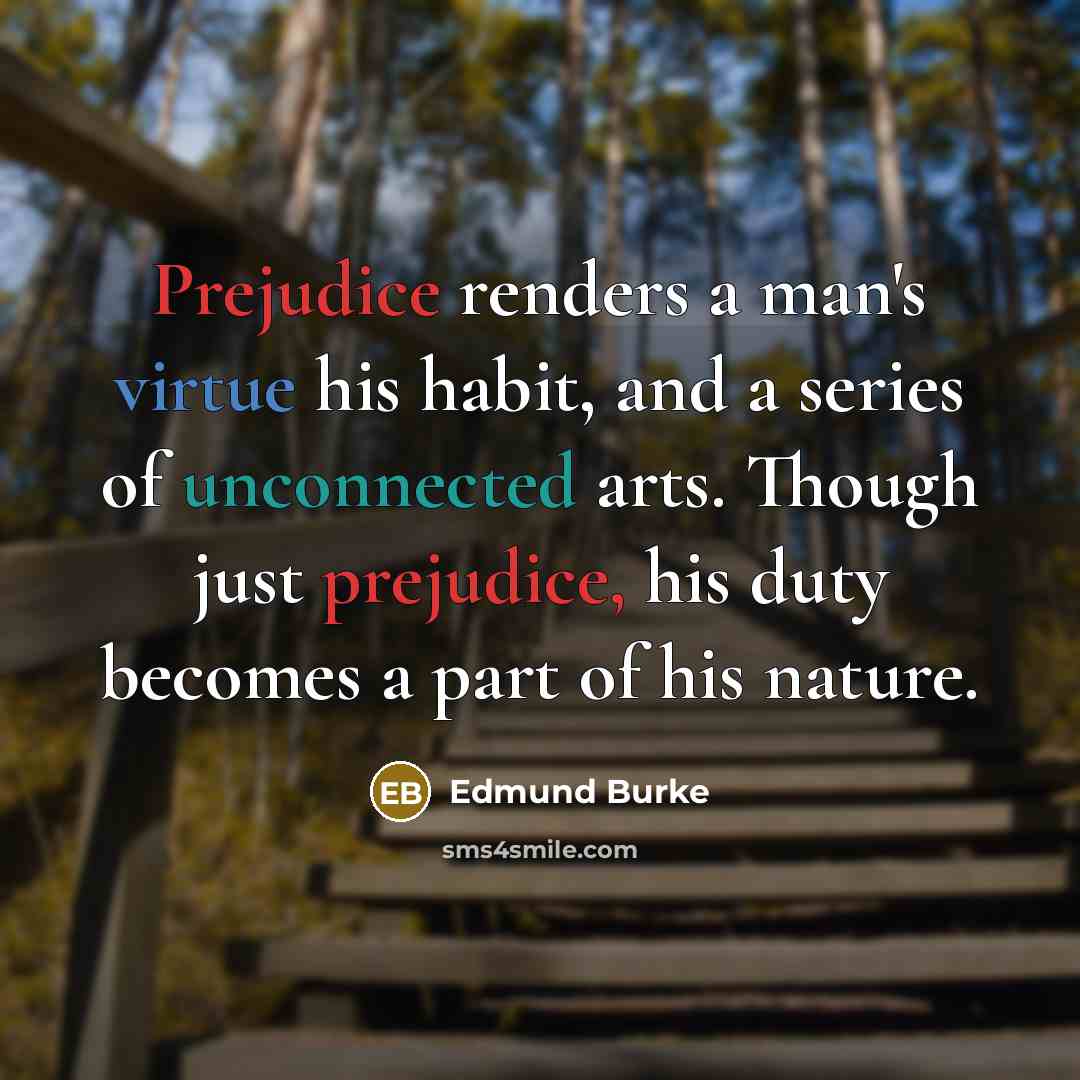“Prejudice renders a man's virtue his habit, and a series…” quote by Edmund Burke
