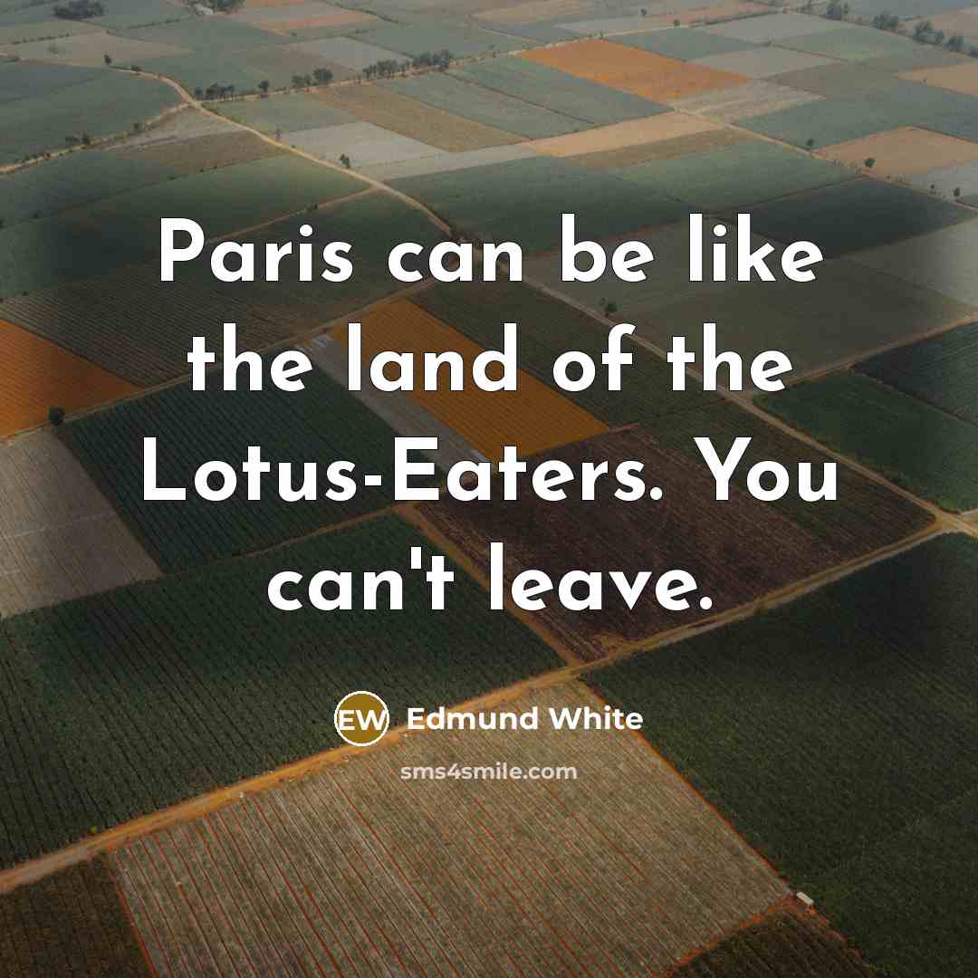 “Paris can be like the land of the Lotus-Eaters. You…” quote by Edmund White
