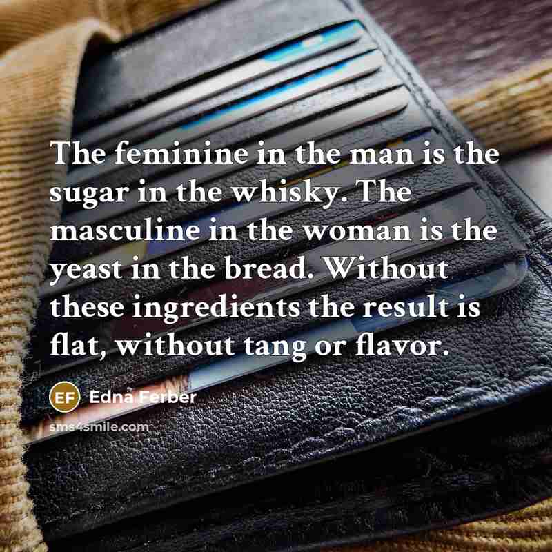 “The feminine in the man is the sugar in the…” quote by Edna Ferber