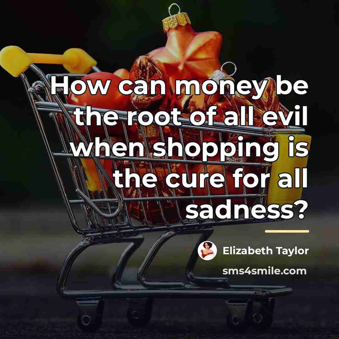 “How can money be the root of all evil when…” quote by Elizabeth Taylor