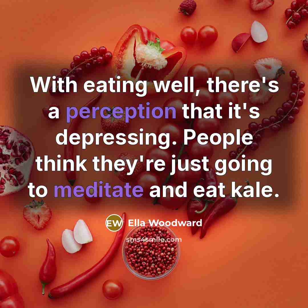 “With eating well, there's a perception that it's depressing. People think they're just going to meditate and eat kale.” quote by Ella Woodward