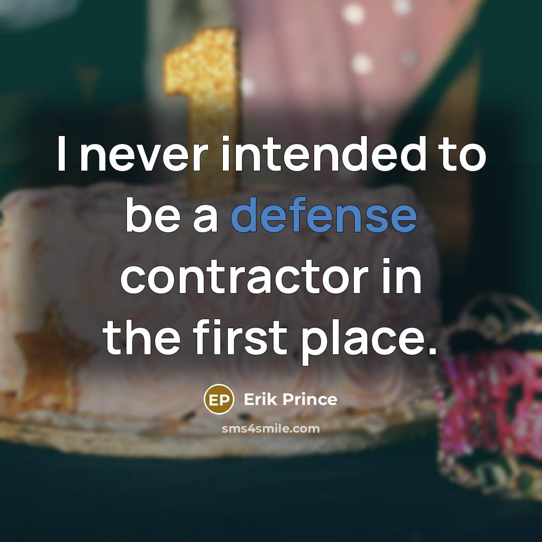 “I never intended to be a defense contractor in the…” quote by Erik Prince