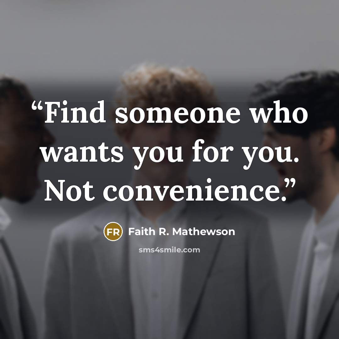 “Find someone who wants you for you. Not convenience.” quote by Faith R. Mathewson