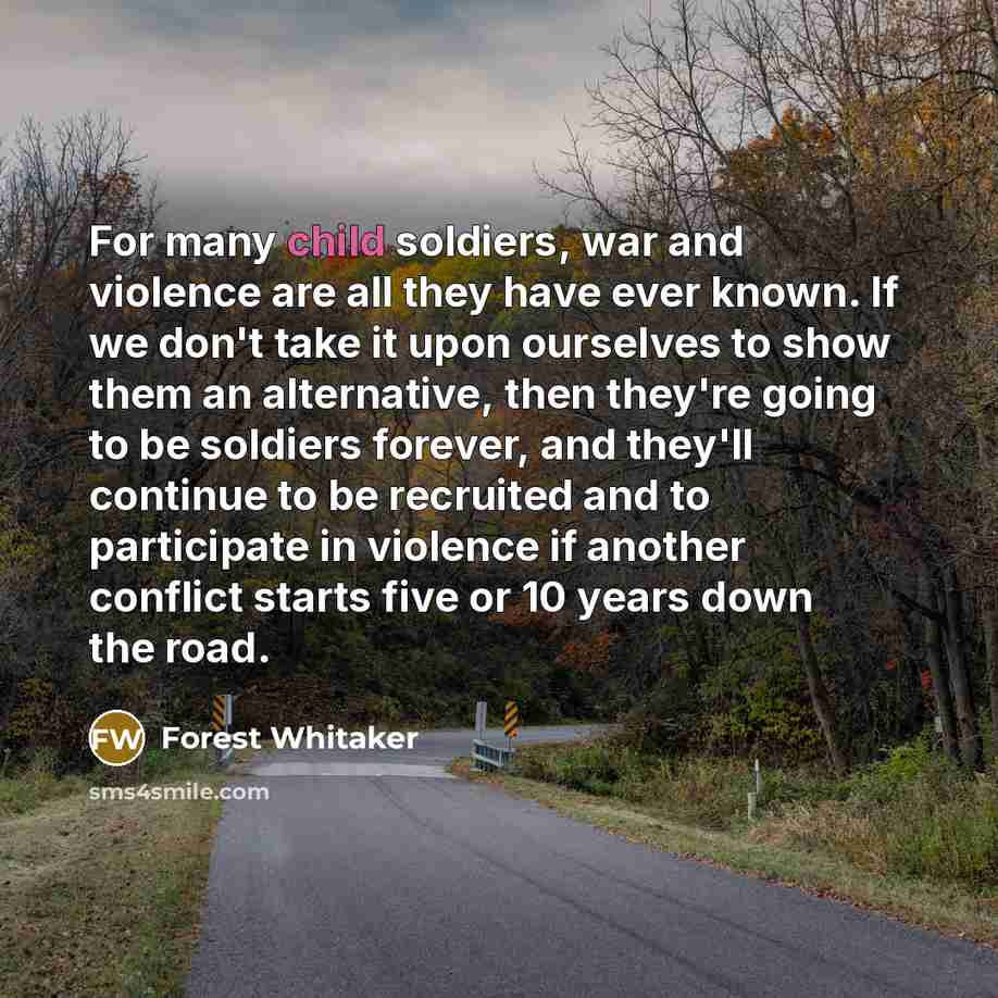 “For many child soldiers, war and violence are all they…” quote by Forest Whitaker