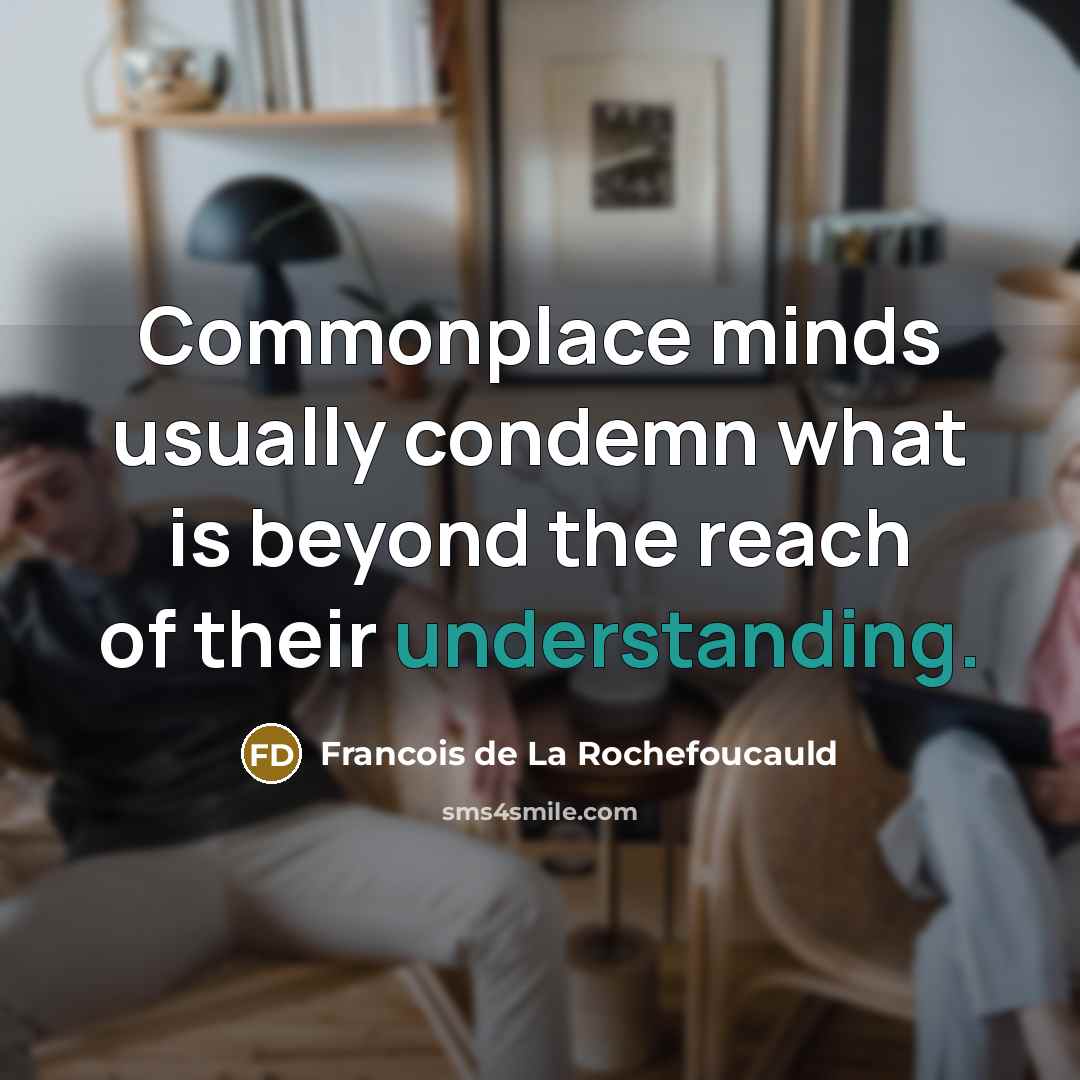 “Commonplace minds usually condemn what is beyond the reach of…” quote by Francois de La Rochefoucauld
