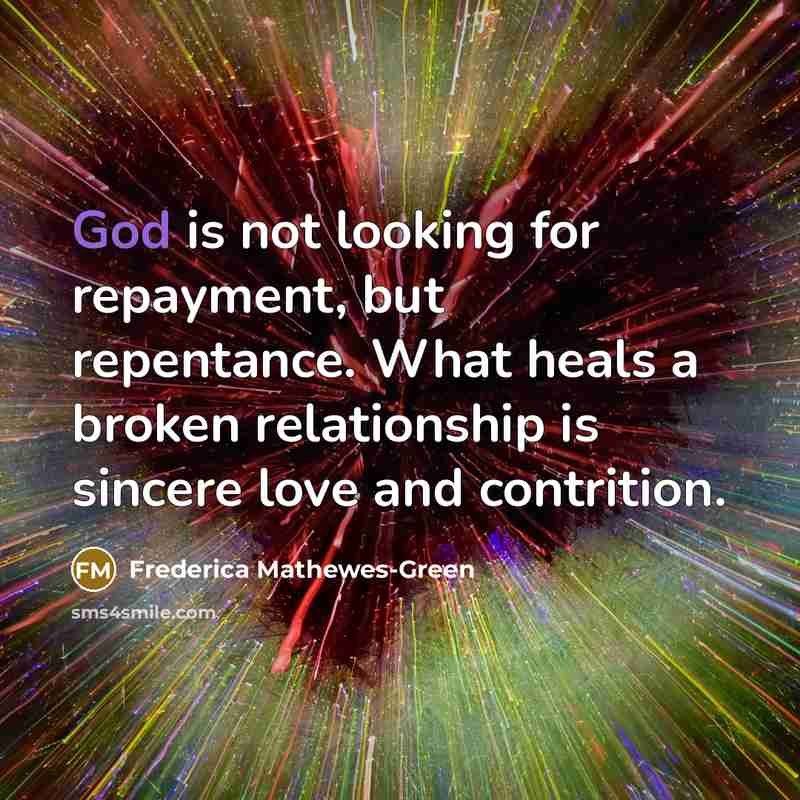 “God is not looking for repayment, but repentance. What heals…” quote by Frederica Mathewes-Green