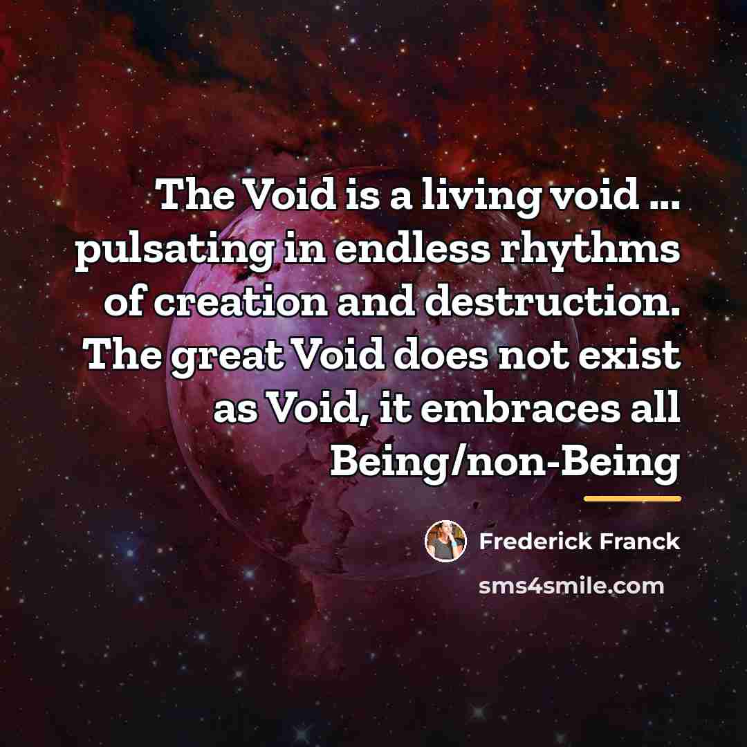 “The Void is a living void ... pulsating in endless…” quote by Frederick Franck