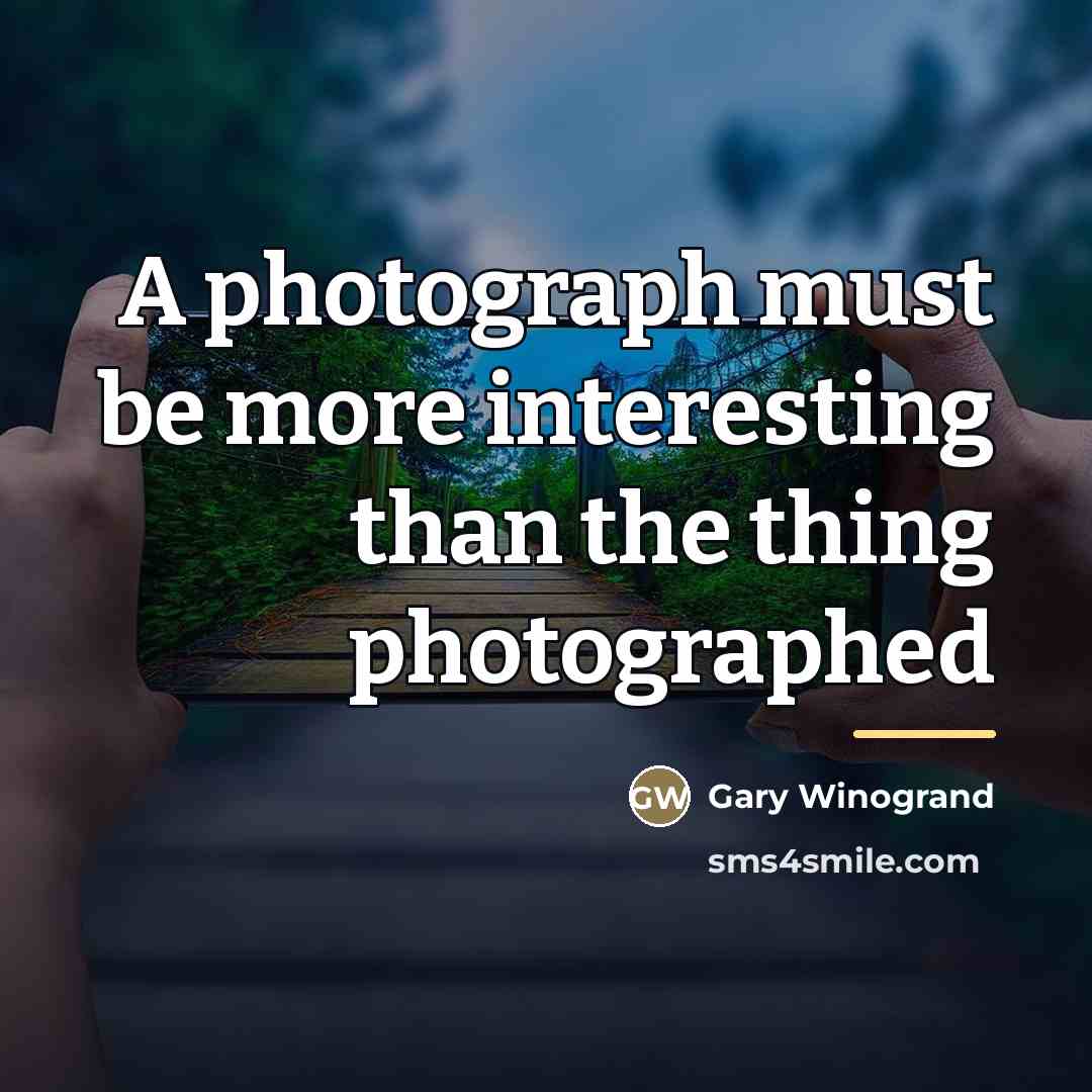 “A photograph must be more interesting than the thing photographed…” quote by Gary Winogrand