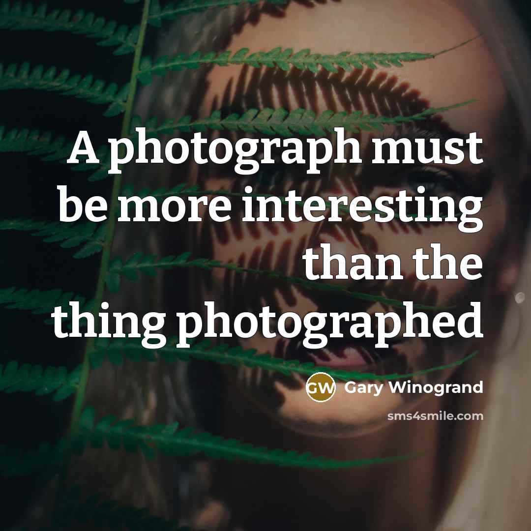 “A photograph must be more interesting than the thing photographed” quote by Gary Winogrand