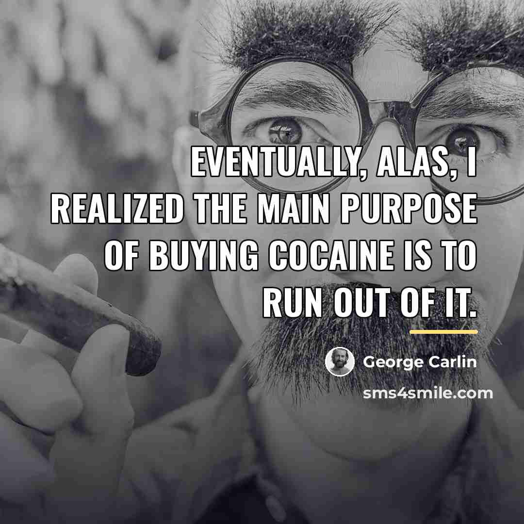 “Eventually, alas, I realized the main purpose of buying cocaine…” quote by George Carlin