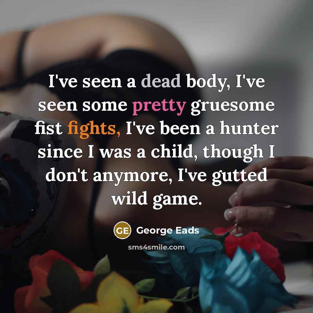 “I've seen a dead body, I've seen some pretty gruesome…” quote by George Eads