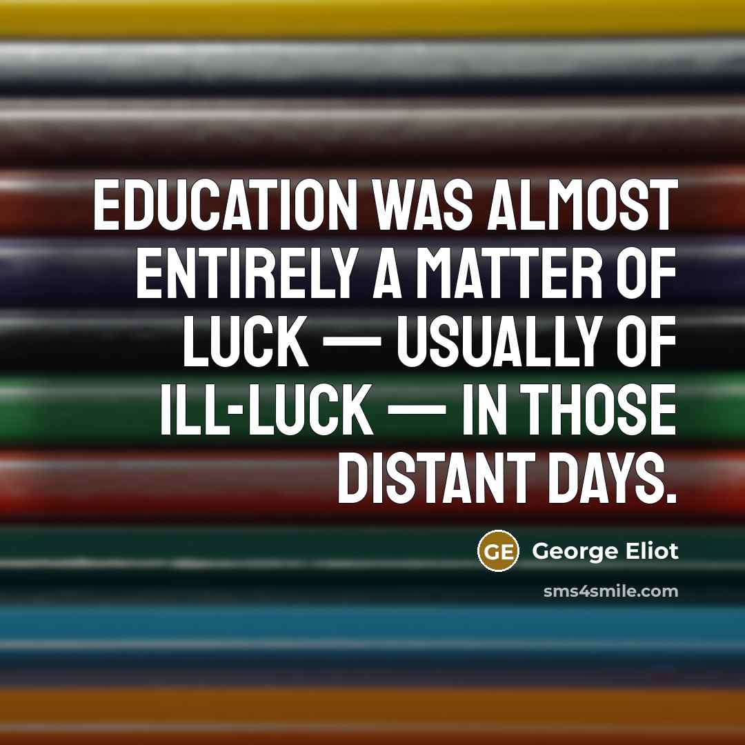 “Education was almost entirely a matter of luck — usually…” quote by George Eliot