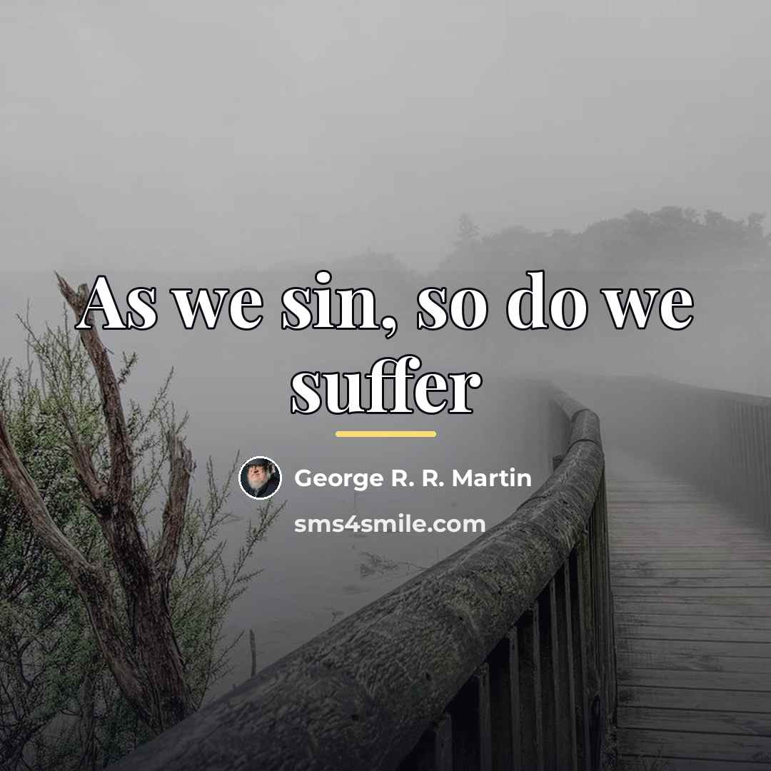 “As we sin, so do we suffer…” quote by George R. R. Martin