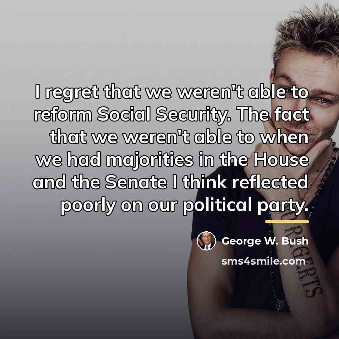 “I regret that we weren't able to reform Social Security.…” quote by George W. Bush