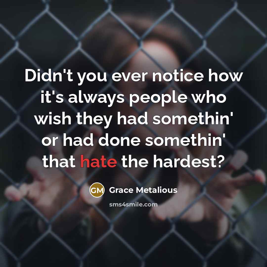 “Didn't you ever notice how it's always people who wish…” quote by Grace Metalious