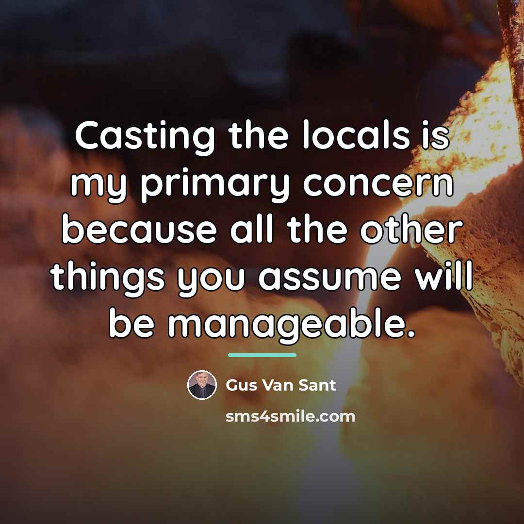“Casting the locals is my primary concern because all the…” quote by Gus Van Sant
