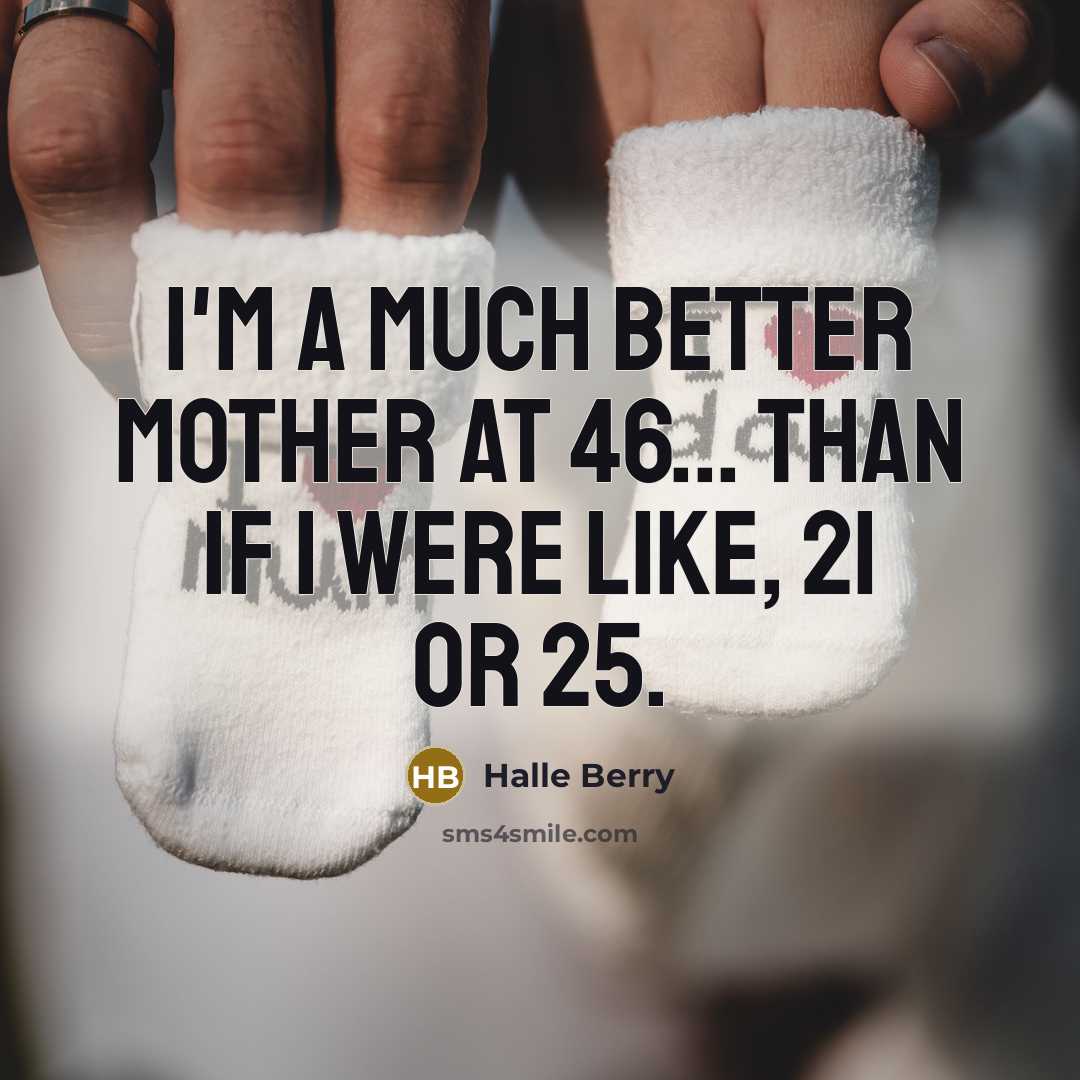 “I'm a much better mother at 46... than if I…” quote by Halle Berry