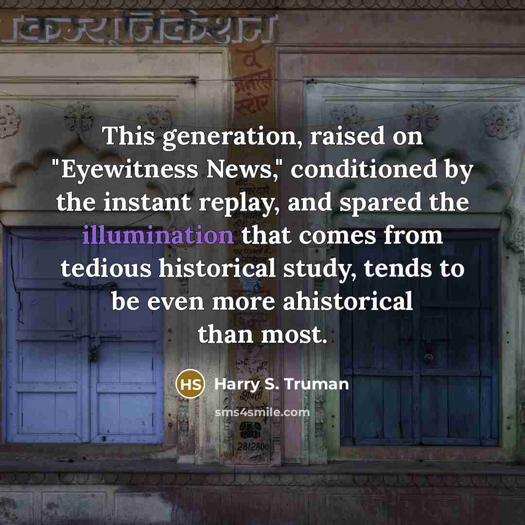“This generation, raised on "Eyewitness News," conditioned by the instant…” quote by Harry S. Truman