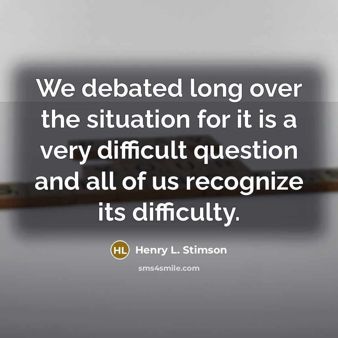 “We debated long over the situation for it is a…” quote by Henry L. Stimson