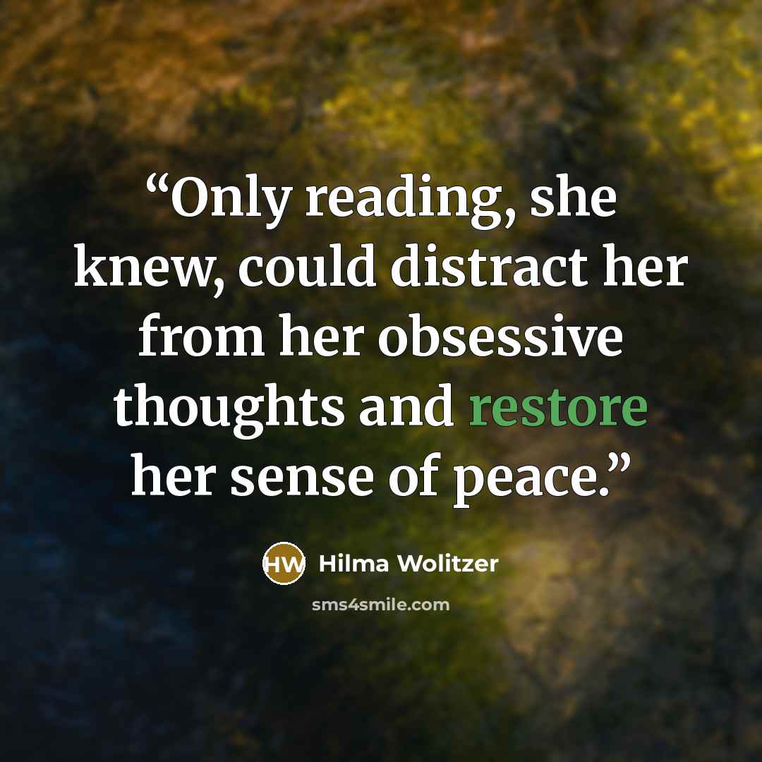“Only reading, she knew, could distract her from her obsessive thoughts and restore her sense of peace.” quote by Hilma Wolitzer