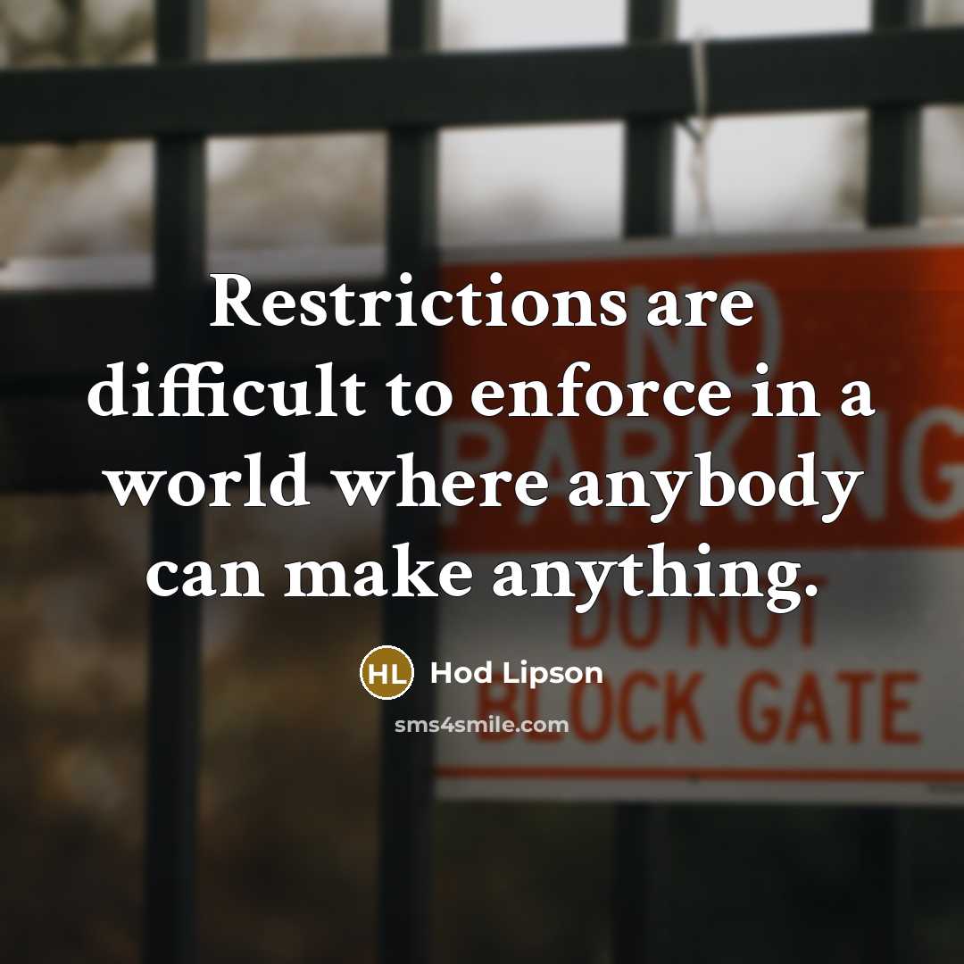 “Restrictions are difficult to enforce in a world where anybody…” quote by Hod Lipson