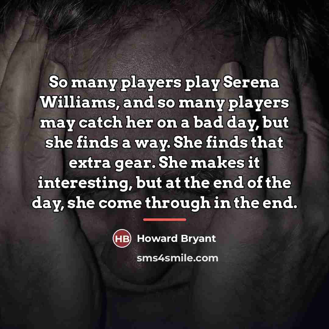“So many players play Serena Williams, and so many players…” quote by Howard Bryant