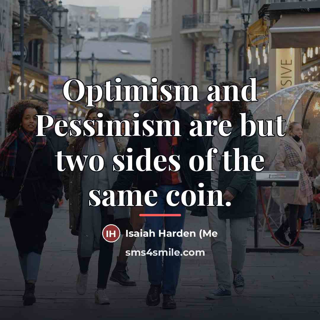 “Optimism and Pessimism are but two sides of the same…” quote by Isaiah Harden (Me