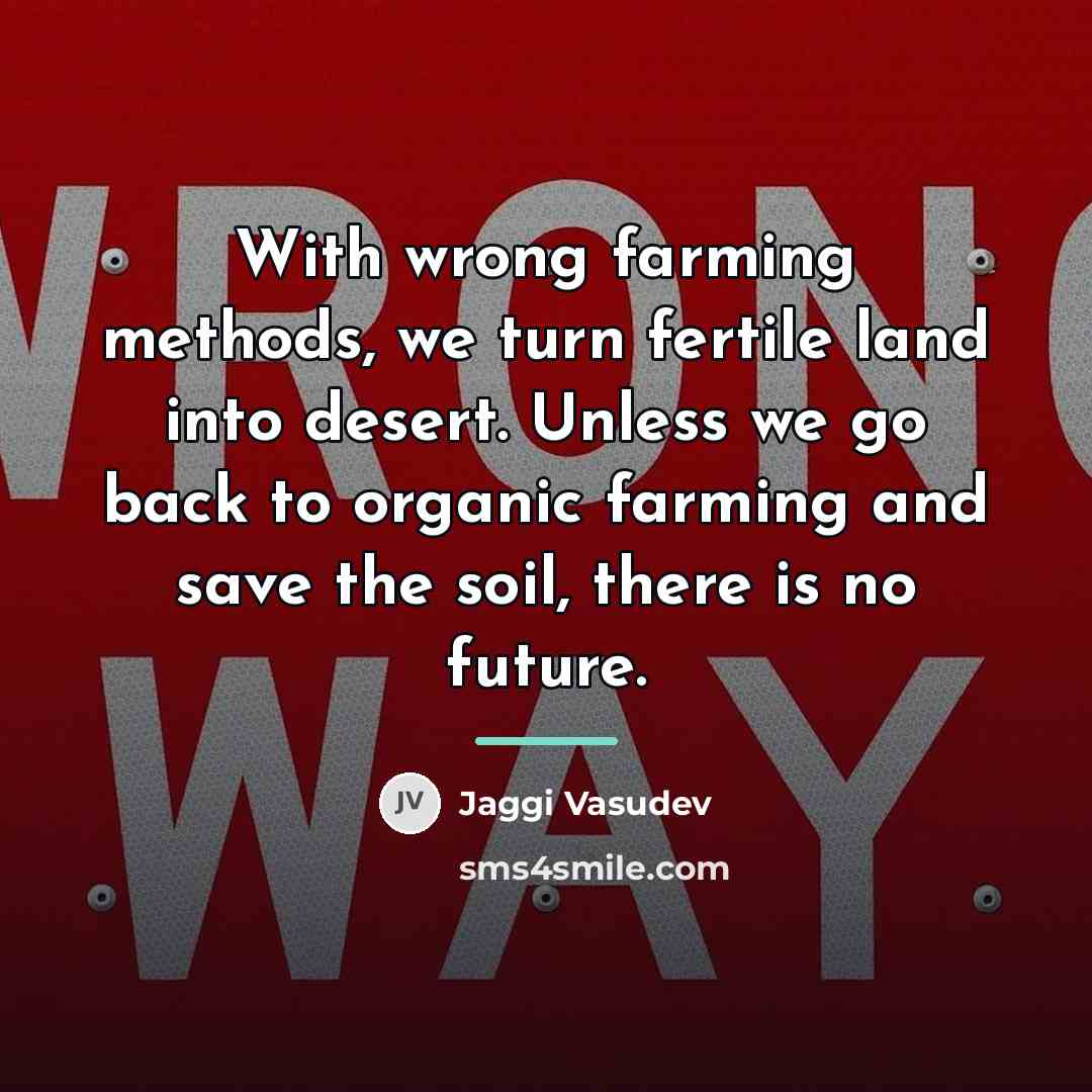 “With wrong farming methods, we turn fertile land into desert.…” quote by Jaggi Vasudev