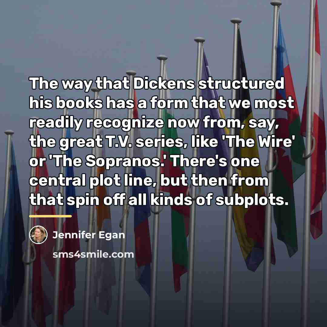 “The way that Dickens structured his books has a form…” quote by Jennifer Egan