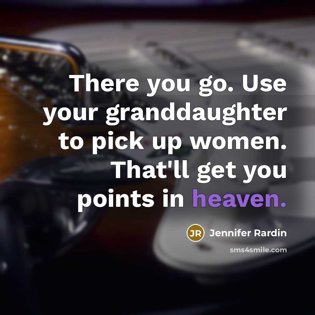 “There you go. Use your granddaughter to pick up women.…” quote by Jennifer Rardin