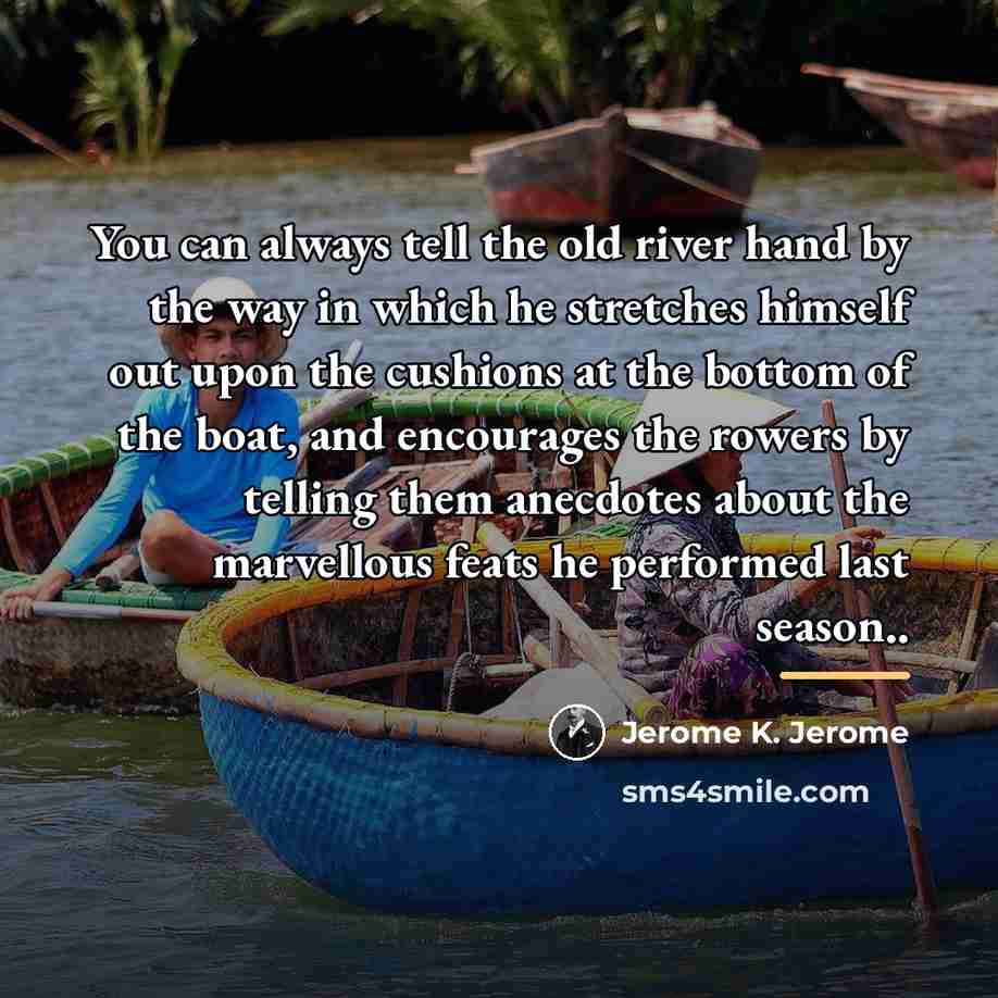 “You can always tell the old river hand by the…” quote by Jerome K. Jerome