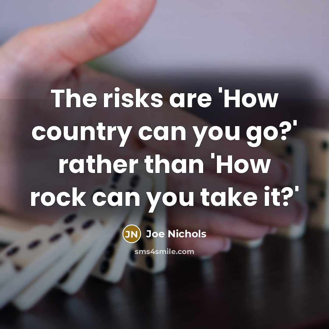 “The risks are 'How country can you go?' rather than…” quote by Joe Nichols