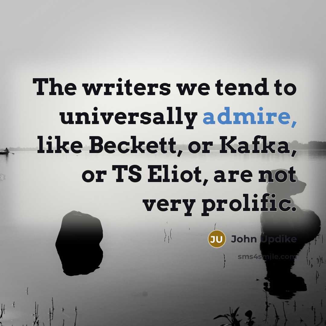 “The writers we tend to universally admire, like Beckett, or…” quote by John Updike