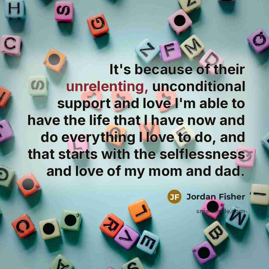 “It's because of their unrelenting, unconditional support and love I'm…” quote by Jordan Fisher